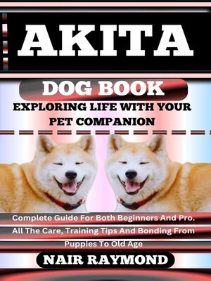 cover image of AKITA DOG BOOK Exploring Life With Your Pet Companion